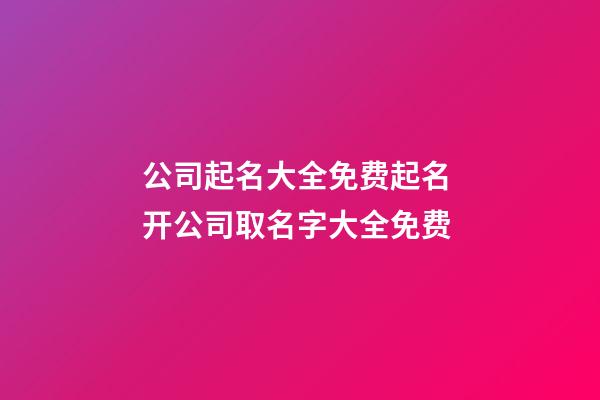 公司起名大全免费起名 开公司取名字大全免费-第1张-公司起名-玄机派